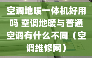 空调地暖一体机好用吗 空调地暖与普通空调有什么不同（空调维修网）