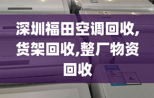 深圳福田空调回收,货架回收,整厂物资回收