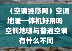 （空调维修网）空调地暖一体机好用吗 空调地暖与普通空调有什么不同