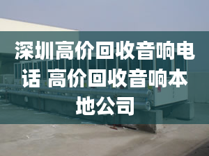 深圳高价回收音响电话 高价回收音响本地公司