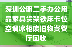 深圳公明二手办公用品家具货架铁床卡位空调冰柜废旧物资餐厅回收