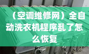 （空调维修网）全自动洗衣机程序乱了怎么恢复