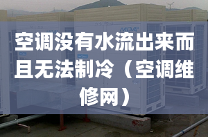 空调没有水流出来而且无法制冷（空调维修网）