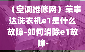 （空调维修网）荣事达洗衣机e1是什么故障-如何消除e1故障-