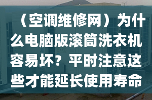 （空调维修网）为什么电脑版滚筒洗衣机容易坏？平时注意这些才能延长使用寿命