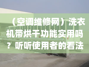 （空调维修网）洗衣机带烘干功能实用吗？听听使用者的看法