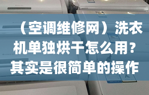 （空调维修网）洗衣机单独烘干怎么用？其实是很简单的操作