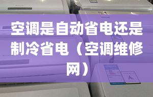 空调是自动省电还是制冷省电（空调维修网）