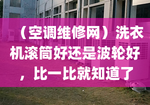 （空调维修网）洗衣机滚筒好还是波轮好，比一比就知道了