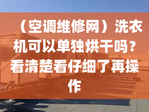 （空调维修网）洗衣机可以单独烘干吗？看清楚看仔细了再操作