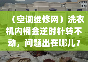 （空调维修网）洗衣机内桶会逆时针转不动，问题出在哪儿？