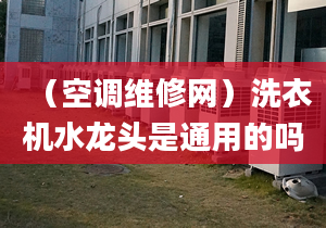 （空调维修网）洗衣机水龙头是通用的吗