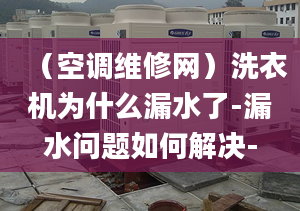 （空调维修网）洗衣机为什么漏水了-漏水问题如何解决-