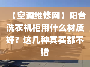 （空调维修网）阳台洗衣机柜用什么材质好？这几种其实都不错