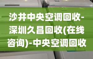 沙井中央空调回收-深圳久昌回收(在线咨询)-中央空调回收