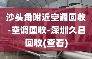 沙头角附近空调回收-空调回收-深圳久昌回收(查看)