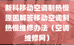 新科移动空调制热慢原因解答移动空调制热慢维修办法（空调维修网）