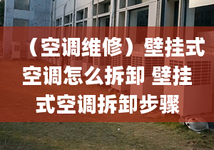 （空调维修）壁挂式空调怎么拆卸 壁挂式空调拆卸步骤