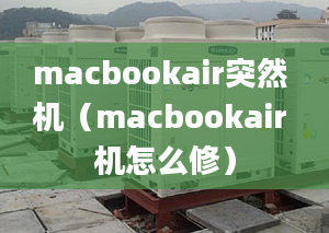 macbookair突然 机（macbookair 机怎么修）