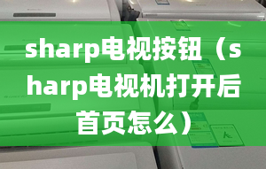 sharp电视按钮（sharp电视机打开后首页怎么）