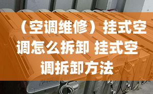 （空调维修）挂式空调怎么拆卸 挂式空调拆卸方法