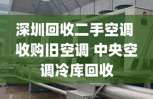 深圳回收二手空调 收购旧空调 中央空调冷库回收