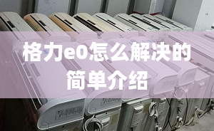 格力e0怎么解决的简单介绍