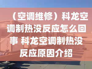 （空调维修）科龙空调制热没反应怎么回事 科龙空调制热没反应原因介绍