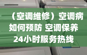 （空调维修）空调病如何预防 空调保养24小时服务热线