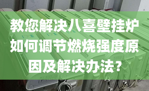 教您解决八喜壁挂炉如何调节燃烧强度原因及解决办法？