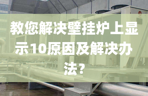 教您解决壁挂炉上显示10原因及解决办法？