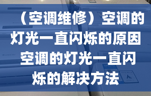 （空调维修）空调的灯光一直闪烁的原因 空调的灯光一直闪烁的解决方法