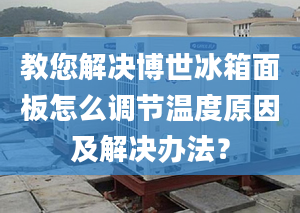 教您解决博世冰箱面板怎么调节温度原因及解决办法？