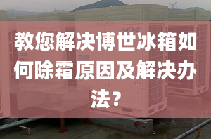 教您解决博世冰箱如何除霜原因及解决办法？