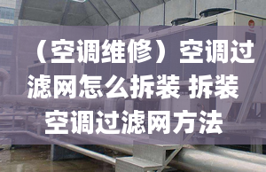 （空调维修）空调过滤网怎么拆装 拆装空调过滤网方法