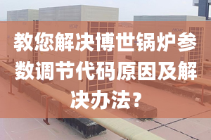 教您解决博世锅炉参数调节代码原因及解决办法？