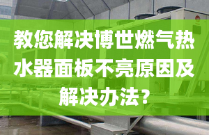 教您解决博世燃气热水器面板不亮原因及解决办法？