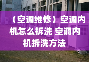 （空调维修）空调内机怎么拆洗 空调内机拆洗方法