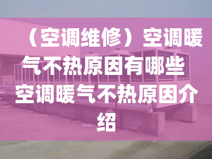 （空调维修）空调暖气不热原因有哪些 空调暖气不热原因介绍