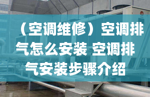 （空调维修）空调排气怎么安装 空调排气安装步骤介绍