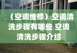 （空调维修）空调清洗步骤有哪些 空调清洗步骤介绍