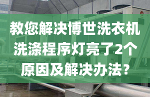 教您解决博世洗衣机洗涤程序灯亮了2个原因及解决办法？