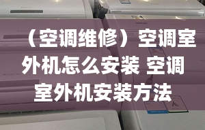 （空调维修）空调室外机怎么安装 空调室外机安装方法