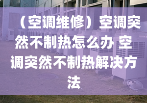 （空调维修）空调突然不制热怎么办 空调突然不制热解决方法