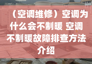 （空调维修）空调为什么会不制暖 空调不制暖故障排查方法介绍