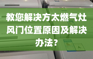 教您解决方太燃气灶风门位置原因及解决办法？