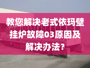 教您解决老式依玛壁挂炉故障03原因及解决办法？