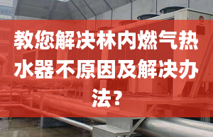 教您解决林内燃气热水器不原因及解决办法？