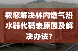 教您解决林内燃气热水器代码表原因及解决办法？