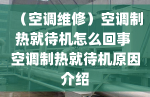 （空调维修）空调制热就待机怎么回事 空调制热就待机原因介绍